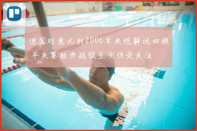 德国对意大利2006年央视解说回顾 半决赛经典战役至今仍受关注