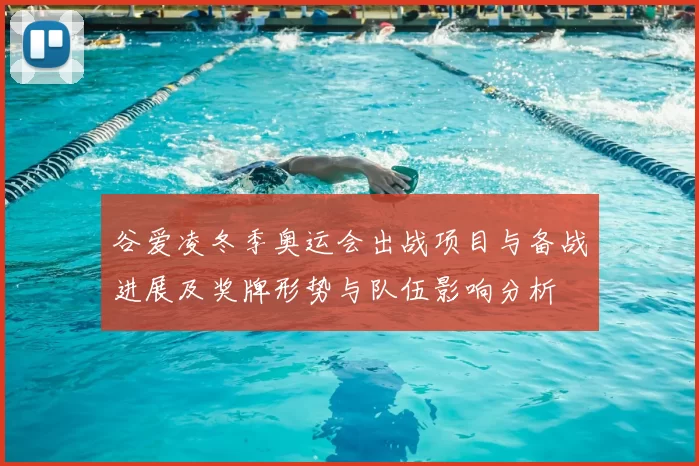 谷爱凌冬季奥运会出战项目与备战进展及奖牌形势与队伍影响分析