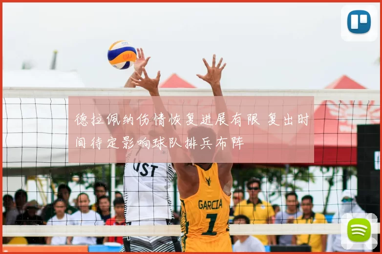 德拉佩纳伤情恢复进展有限 复出时间待定影响球队排兵布阵