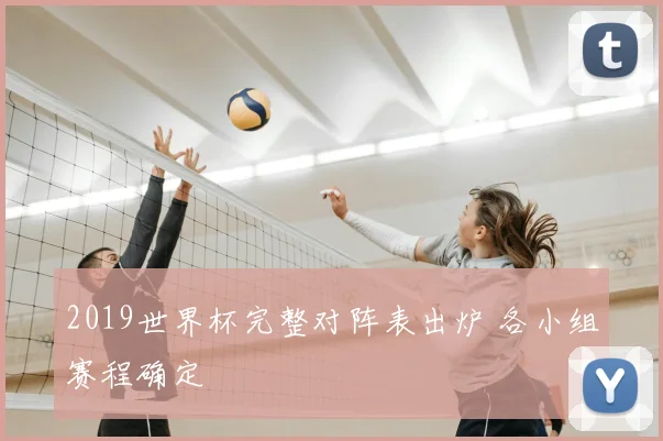 2019世界杯完整对阵表出炉 各小组赛程确定