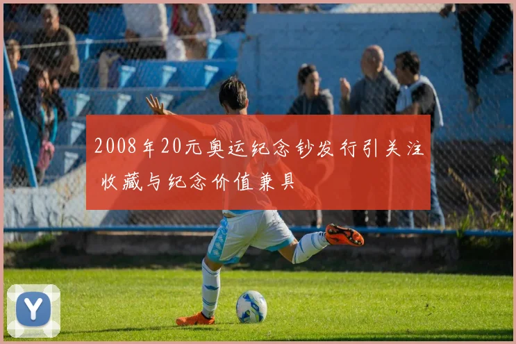 2008年20元奥运纪念钞发行引关注 收藏与纪念价值兼具