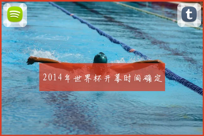 2014年世界杯开幕时间确定